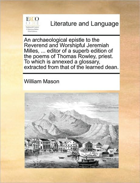 Cover for William Mason · An Archaeological Epistle to the Reverend and Worshipful Jeremiah Milles, ... Editor of a Superb Edition of the Poems of Thomas Rowley, Priest. to Which (Paperback Book) (2010)