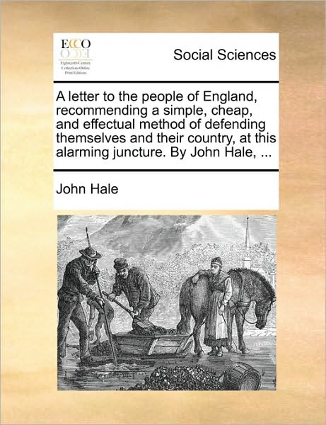 Cover for John Hale · A Letter to the People of England, Recommending a Simple, Cheap, and Effectual Method of Defending Themselves and Their Country, at This Alarming Junctu (Paperback Book) (2010)