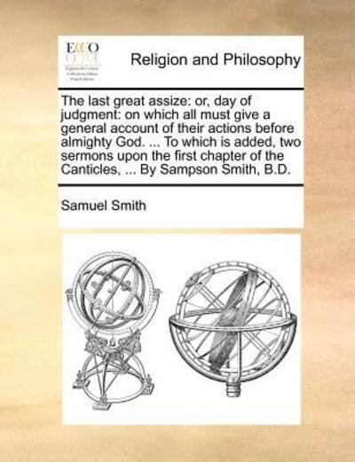 Cover for Samuel Smith · The Last Great Assize: Or, Day of Judgment: on Which All Must Give a General Account of Their Actions Before Almighty God. ... to Which is Ad (Taschenbuch) (2010)