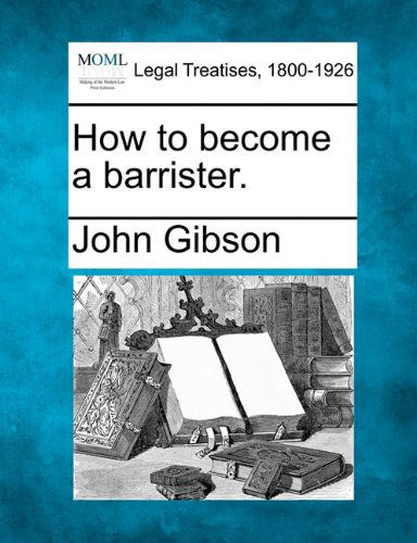 How to Become a Barrister. - John Gibson - Książki - Gale, Making of Modern Law - 9781240116089 - 20 grudnia 2010