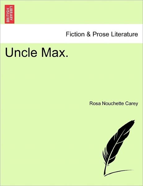 Uncle Max. - Rosa Nouchette Carey - Bücher - British Library, Historical Print Editio - 9781241487089 - 1. März 2011