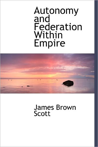 Cover for James Brown Scott · Autonomy and Federation Within Empire (Hardcover bog) (2011)