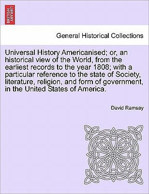 Universal History Americanised; Or, an Historical View of the World, from the Earliest Records to the Year 1808; with a Particular Reference to the St - David Ramsay - Kirjat - British Library, Historical Print Editio - 9781241698089 - sunnuntai 1. toukokuuta 2011