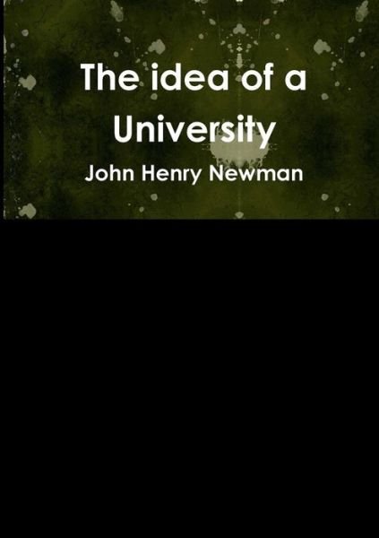 The Idea of a University - John Henry Newman - Libros - lulu.com - 9781291606089 - 24 de octubre de 2013