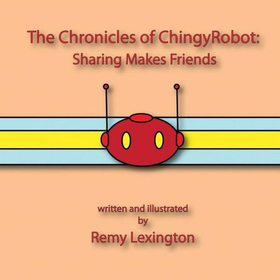 Cover for Remy Lexington · The Chronicles of Chingyrobot: Sharing Makes Friends (Paperback Book) (2014)