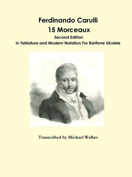 Ferdinando Carulli 15 Morceaux In Tablature and Modern Notation For Baritone Ukulele - Michael Walker - Böcker - Lulu.com - 9781365378089 - 5 september 2016