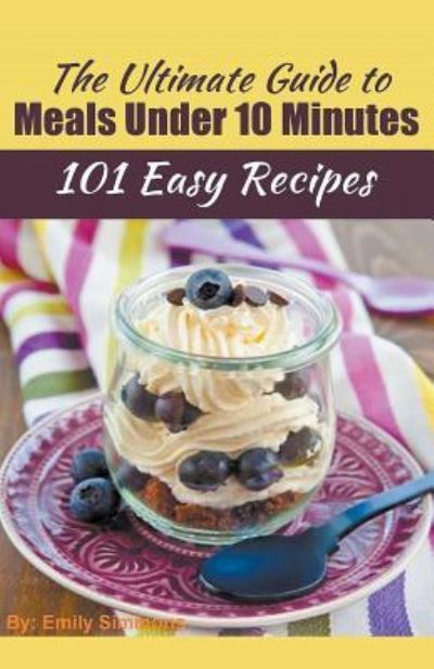 Cover for Emily Simmons · The Ultimate Guide to Meals Under 10 Minutes (Pocketbok) (2020)