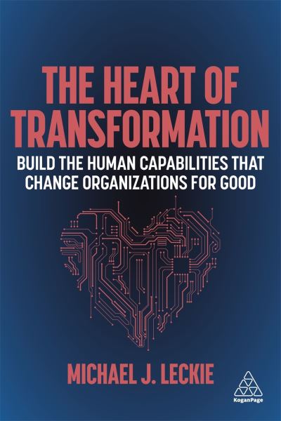 Cover for Michael J. Leckie · The Heart of Transformation: Build the Human Capabilities that Change Organizations for Good (Paperback Book) (2021)