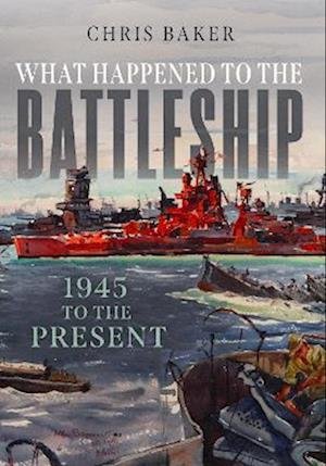 Cover for Chris Baker · What Happened to the Battleship: 1945 to the Present (Gebundenes Buch) (2022)