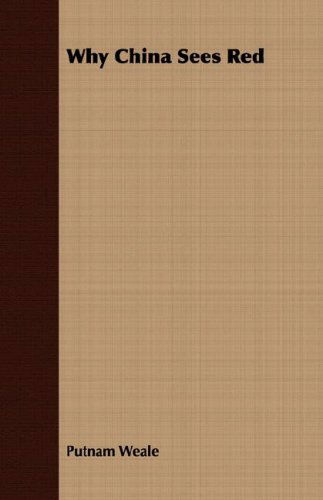 Why China Sees Red - Putnam Weale - Books - Geikie Press - 9781406776089 - March 15, 2007