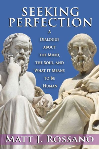 Cover for Matt J. Rossano · Seeking Perfection: A Dialogue About the Mind, the Soul, and What it Means to be Human (Inbunden Bok) (2015)