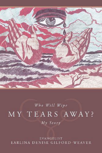 Cover for Eva. Earlina Denise Gilford-weaver · Who Will Wipe My Tears Away?: My Story (Paperback Book) (2010)