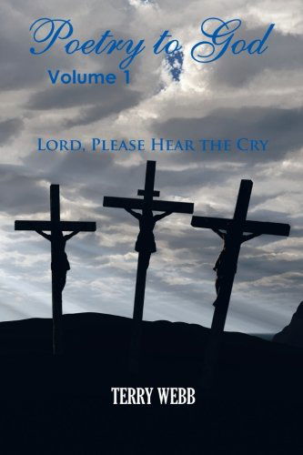 Cover for Terry Webb · Poetry to God, Volume 1: Lord, Please Hear the Cry (Paperback Book) (2011)