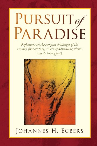 Pursuit of Paradise: Reflections on the Complex Challenges of the Twenty-first Century, an Era of Advancing Science and Declining Faith - Johannes H Egbers - Books - Xlibris, Corp. - 9781436377089 - December 11, 2008