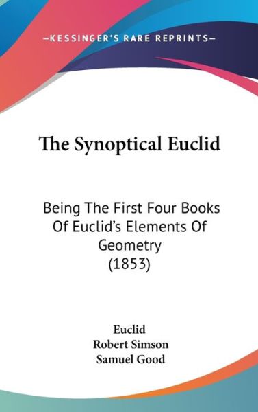 Cover for Euclid · The Synoptical Euclid: Being the First Four Books of Euclid's Elements of Geometry (1853) (Hardcover Book) (2008)