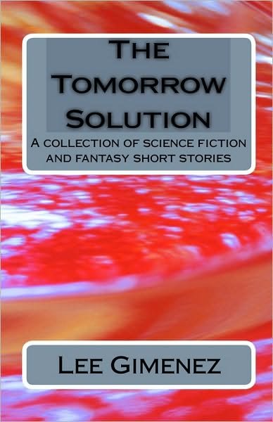 Cover for Lee Gimenez · The Tomorrow Solution: a Collection of Science Fiction and Fantasy Stories (Taschenbuch) (2009)