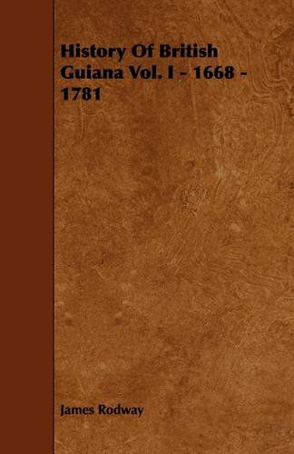 Cover for James Rodway · History of British Guiana Vol. I - 1668 - 1781 (Taschenbuch) (2009)