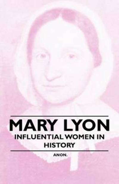 Mary Lyon - Influential Women in History - Anon - Książki - Mitchell Press - 9781446529089 - 20 stycznia 2011