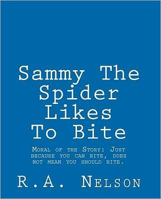 Cover for R a Nelson · Sammy the Spider Likes to Bite: Moral of the Story: Just Because You Can Bite, Does Not Mean You Should Bite. (Paperback Book) (2011)