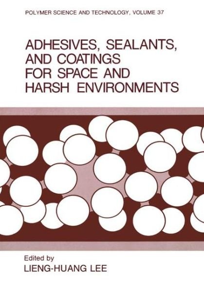 Cover for Lieng-huang Lee · Adhesives, Sealants, and Coatings for Space and Harsh Environments - Polymer Science and Technology Series (Taschenbuch) [Softcover reprint of the original 1st ed. 1988 edition] (2012)