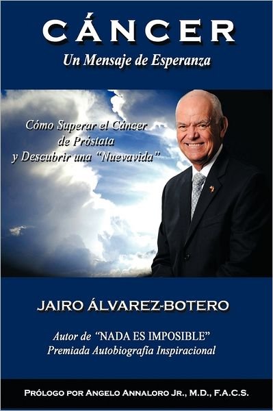 Cover for Jairo Lvarez-botero · C Ncer Un Mensaje De Esperanza: C Mo Superar El C Ncer De Pr Stata Y Descubrir Una Nuevavida (Hardcover bog) [Spanish edition] (2011)