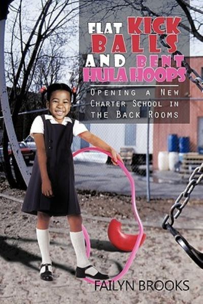 Cover for Failyn Brooks · Flat Kick Balls and Bent Hula Hoops: Opening a New Charter School in the Back Rooms (Paperback Book) (2011)