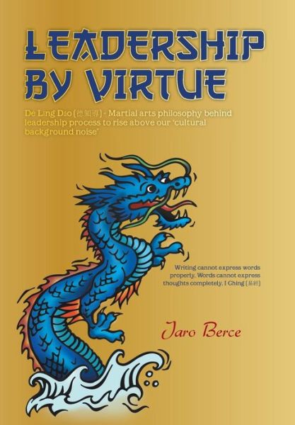 Cover for Jaro Berce · Leadership by Virtue: De Ling Dao - Martial Arts Philosophy Behind Leadership Process to Rise Above Our Cultural Background Noise (Hardcover Book) (2013)