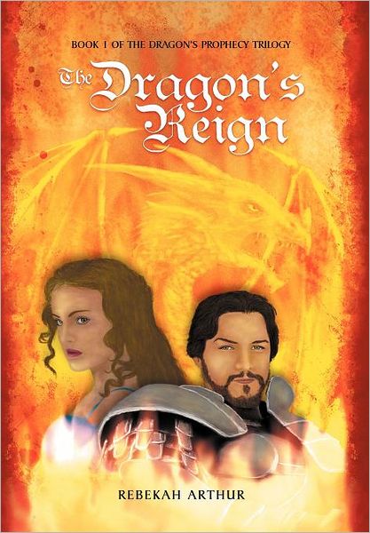 Cover for Rebekah Arthur · The Dragon's Reign: Book 1 of the Dragon's Prophecy Trilogy (Hardcover Book) (2012)