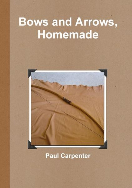 Cover for Paul Carpenter · Bows and Arrows, Homemade (Bog) (2011)