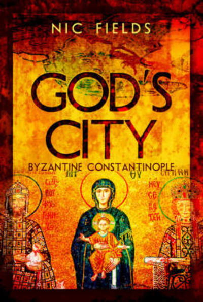 Cover for Nic Fields · God's City: Byzantine Constantinople (Hardcover Book) (2017)