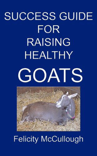 Cover for Felicity Mccullough · Success Guide for Raising Healthy Goats (Paperback Book) (2012)