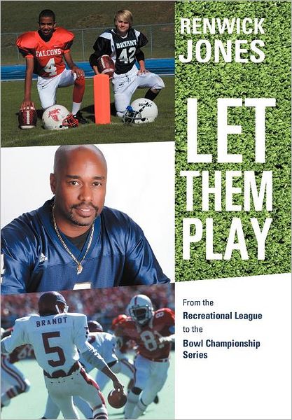 Cover for Renwick Jones · Let Them Play: from the Recreational League to the Bowl Championship Series (Hardcover Book) (2012)