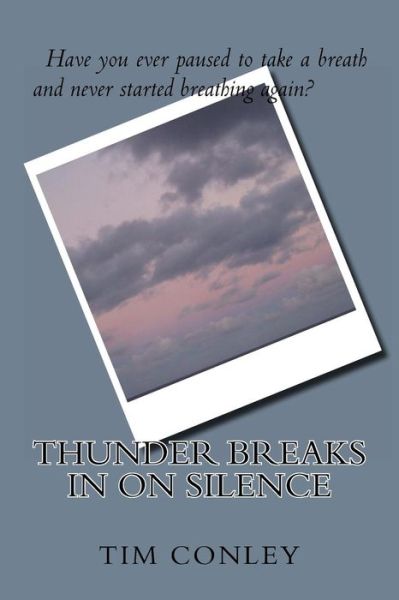 Thunder Breaks in on Silence - Tim Conley - Books - Createspace - 9781479190089 - August 24, 2012