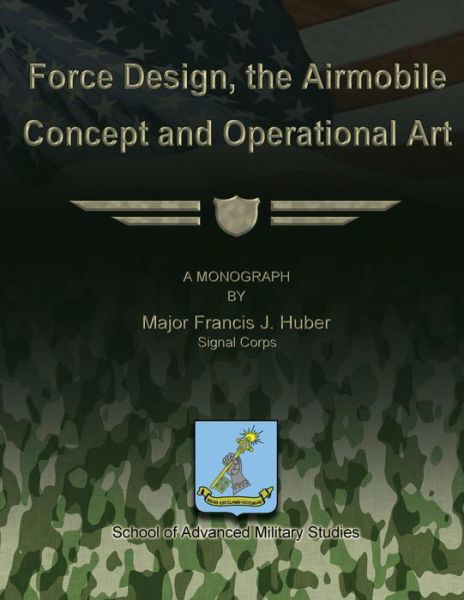 Cover for Maj Francis J Huber · Force Design, the Airmobile Concept and Operational Art (Paperback Book) (2012)