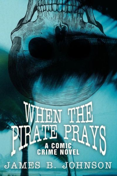 James B Johnson · When the Pirate Prays: a Comic Crime Novel (Paperback Book) (2024)