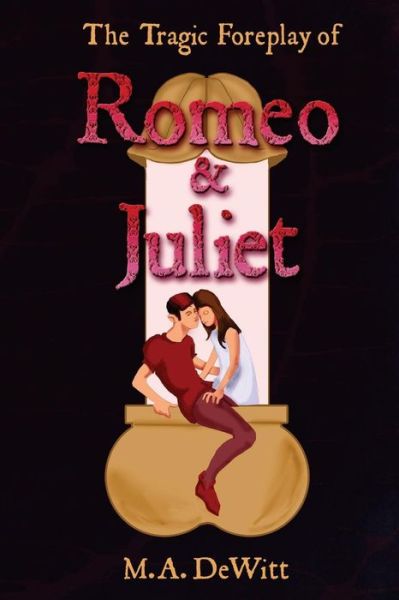 The Tragic Foreplay of Romeo and Juliet - M.a. Dewitt - Książki - CreateSpace Independent Publishing Platf - 9781480259089 - 8 listopada 2012