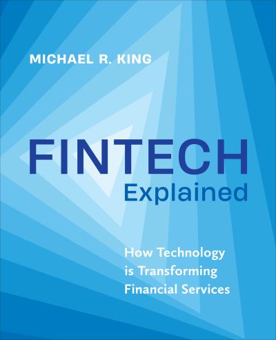 Fintech Explained: How Technology Is Transforming Financial Services - Michael King - Books - University of Toronto Press - 9781487544089 - October 20, 2023