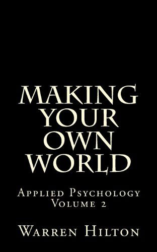 Making Your Own World: Applied Psychology Volume 2 - Warren Hilton - Books - CreateSpace Independent Publishing Platf - 9781492139089 - August 15, 2013