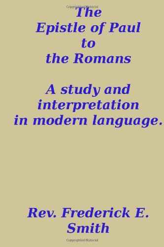 Cover for Rev. Frederick E. Smith · The Epistle of Paul to the Romans, a Study and Interpretation in Modern Language (Paperback Book) [1st edition] (2013)