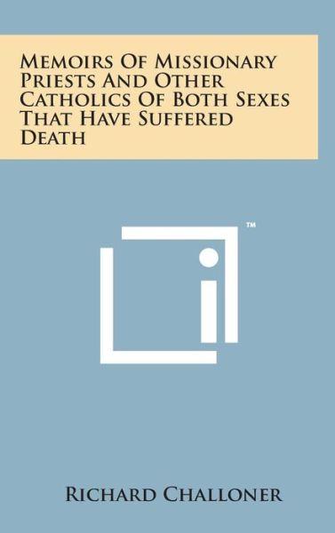 Memoirs of Missionary Priests and Other Catholics of Both Sexes That Have Suffered Death - Richard Challoner - Książki - Literary Licensing, LLC - 9781498153089 - 7 sierpnia 2014