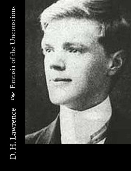 Fantasia of the Unconscious - D H Lawrence - Książki - Createspace - 9781499213089 - 25 września 2014