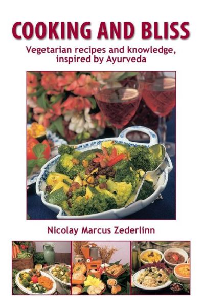 Cooking and Bliss: Vegetarian Recipes and Knowledge, Inspired by Ayurveda - Nicolay Marcus Zederlinn - Książki - Createspace - 9781500713089 - 11 września 2014