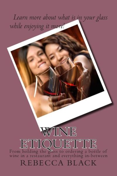 Cover for Rebecca Black · Wine Etiquette: from Holding the Glass to Ordering a Bottle of Wine in a Restaurant and Everything In-between (Paperback Book) (2014)