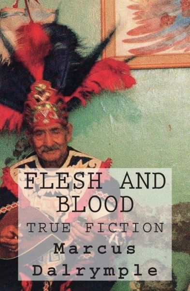 Cover for Marcus Dalrymple · Flesh and Blood: True Fiction (Paperback Book) (2015)