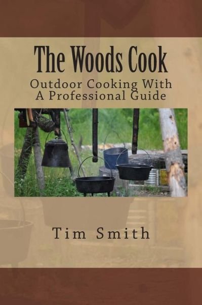 Cover for Tim Smith · The Woods Cook: Outdoor Cooking with a Professional Guide (Paperback Book) (2014)