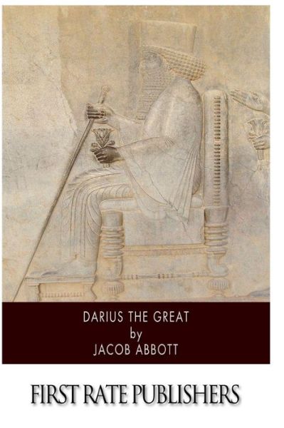 Darius the Great - Jacob Abbott - Książki - Createspace - 9781505383089 - 6 grudnia 2014