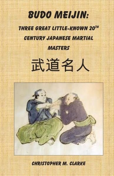 Cover for Christopher M Clarke · Budo Meijin: Three Great Little-known 20th Century Japanese Martial Masters (Paperback Book) (2015)