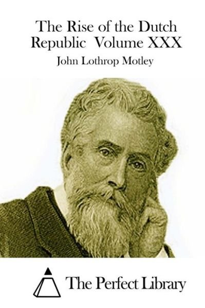Cover for John Lothrop Motley · The Rise of the Dutch Republic Volume Xxx (Paperback Book) (2015)
