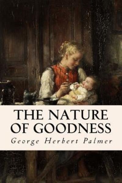 George Herbert Palmer · The Nature of Goodness (Paperback Bog) (2015)