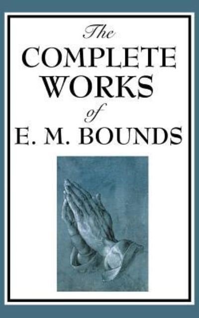 Cover for Edward M Bounds · The Complete Works of E. M. Bounds (Gebundenes Buch) (2018)